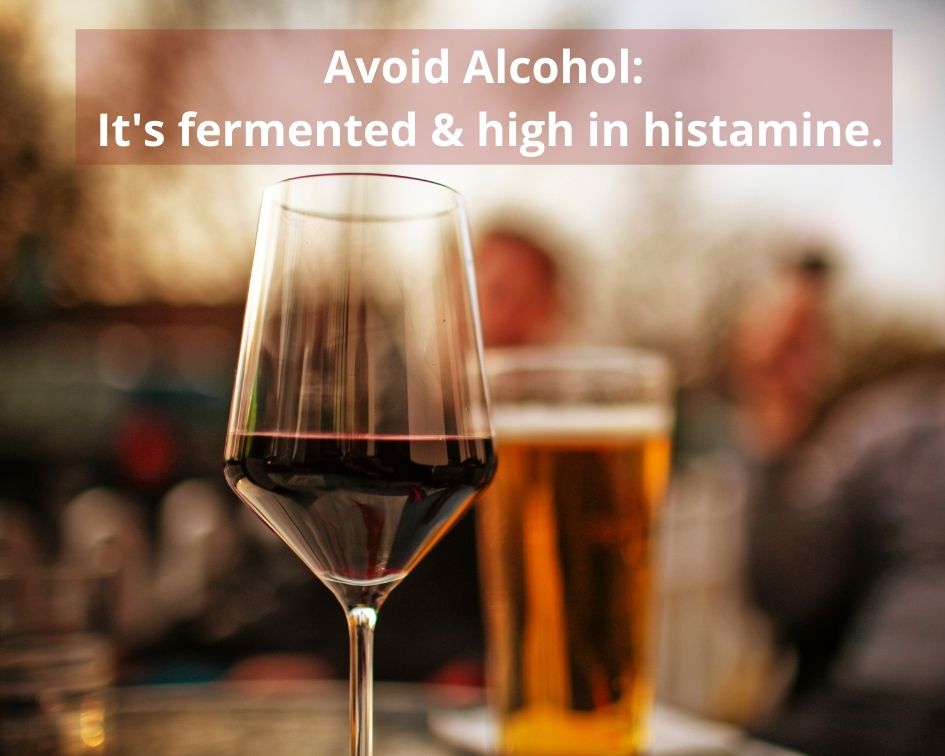 Avoid Alcohol. It's Fermented & High Histamine