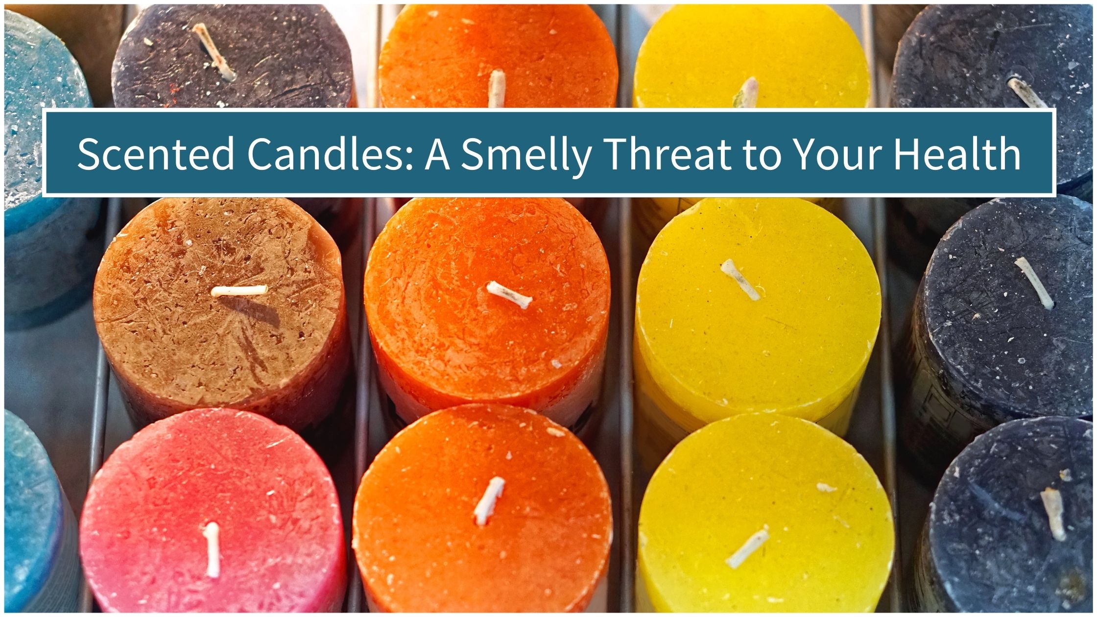 Scented Candles: A Smelly Threat To Your Health - Tamy Anderson